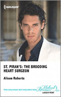 St Piran's: The Brooding Heart Surgeon - Alison Roberts