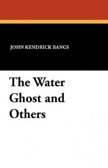 The Water Ghost and Others - John Kendrick Bangs