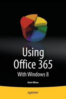 Using Office 365: With Windows 8 - Kevin Wilson