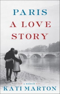 Paris: A Love Story - Kati Marton