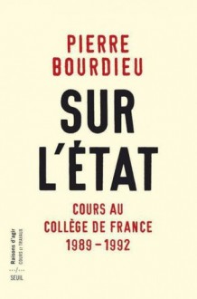 Sur l'état: Cours au Collège de France, 1989-1992 - Pierre Bourdieu, Patrick Champagne, Remi Lenoir, Franck Poupeau, Marie-Christine Rivière