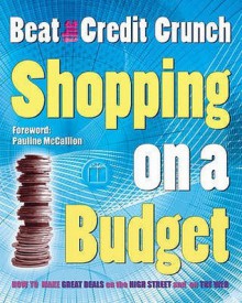 Shopping On A Budget: Beat The Credit Crunch - Andrea Dean, Hannah Smith