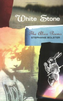 White Stone: The Alice Poems - Stephanie Bolster