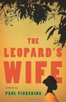 The Leopard's Wife: A Novel - Paul Pickering