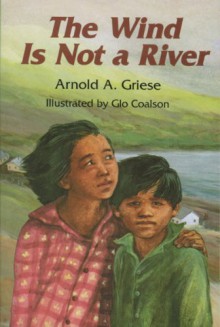 The Wind Is Not a River - Arnold A. Griese, Glo Coalson