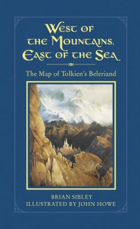 West of the Mountains, East of the Sea: The Map of Tolkien's Beleriand and the Lands to the North - Brian Sibley