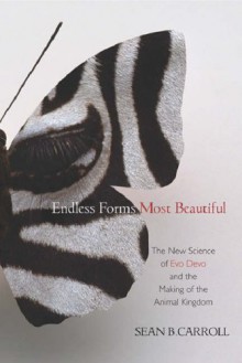 Endless Forms Most Beautiful: The New Science of Evo Devo and the Making of the Animal Kingdom - Sean B. Carroll