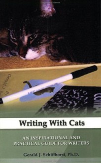 Writing With Cats: An Inspirational And Practical Guide For Writers - Gerald J. Schiffhorst