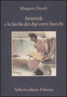 Aristotele e la favola dei due corvi bianchi - Margaret Doody, Rosalia Coci