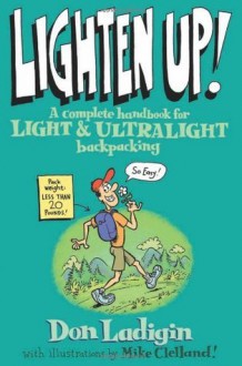 Lighten Up!: A Complete Handbook for Light and Ultralight Backpacking (Falcon Guide) - Don Ladigin, Mike Clelland