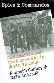 Spies and Commandos: How America Lost the Secret War in North Vietnam - Kenneth J. Conboy, Dale Andradé