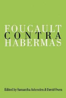 Foucault Contra Habermas: Recasting the Dialogue Between Genealogy and Critical Theory - Samantha Ashenden, David Owen