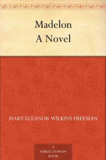 Madelon A Novel - Mary Eleanor Wilkins Freeman