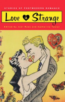 Love Is Strange: Stories of Postmodern Romance - Joel Rose, Catherine Texier