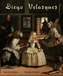 Diego Velazquez: 105+ Baroque Paintings - Denise Ankele, Daniel Ankele, Diego Velazquez