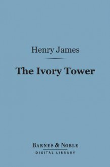 The Ivory Tower (Barnes & Noble Digital Library) - Henry James