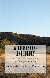 Wild Mustang Anthology: Experiments in Writing and Publishing at Wnmu - Graduate Student Workshop, Belinda Meigs, Sharman Apt Russell, Jenny Campbell, Rebecca Morrison, Farryn Slaton Valderramos, Jolan Warren Bishop, Sarah Nichols, Nick Snead, Jaclyn Lafon, Selena Parrish, Howard L. Rodgers, Clay Fahringer, Jeremy T. Owens