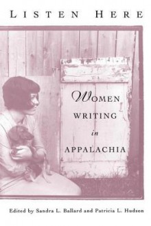 Listen Here: Women Writing in Appalachia - Sandra L. Ballard, Patricia L. Hudson