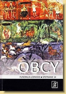 Obcy. Funeralia Lednickie — spotkanie 14 - Przemysław Urbańczyk, Tomasz Kozłowski, Wojciech Chudziak, Piotr A. Nowakowski, Jerzy Sikora, Marek Florek, Jacek Wrzesiński, Małgorzata Kępa, Henryk Głąb, Wojciech Dzieduszycki, Jacek Szczurowski, Adriana Ciesielska, Łukasz Skoczylas, Ryszard Paczuski, Łukasz Ciesiels