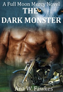 The Dark Monster (A Full Moon Mercy Novel) (shifter / MC romance) - Ana W. Fawkes