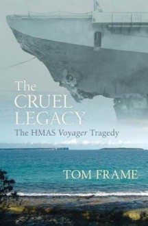 The Cruel Legacy: The Hmas Voyager Tragedy - Tom Frame