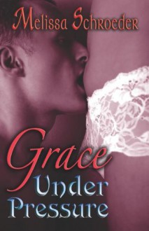 Grace Under Pressure - Melissa Schroeder