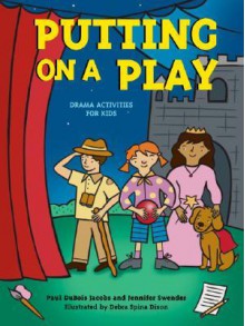 Putting on a Play: Drama Activities for Kids - Paul DuBois Jacobs, Jennifer Swender