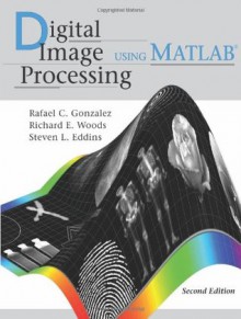 Digital Image Processing Using MATLAB - Rafael C. Gonzalez, Richard E. Woods, Steven L. Eddins