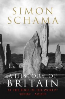 A History of Britain - Volume 1: At the Edge of the World? 3000 BC-AD 1603 - Simon Schama