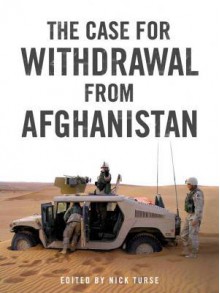 The Case for Withdrawal from Afghanistan - Nick Turse, Tariq Ali, Andrew J. Bacevich, Dominique Bari, Rodric Braithwaite, Pratap Chatterjee, Juan Cole, Robert Crews, Robert Dreyfuss, Tom Engelhardt, Graham Fuller, Chalmers Johnson, Ann Jones, Malalai Joya, Oleg Vasilevich Kustov, Latif Pedram