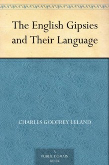 The English Gipsies and Their Language - Charles Godfrey Leland