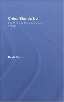 China Stands Up: The PRC and the International System - David Scott