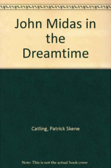 John Midas in the Dreamtime - Patrick Skene Catling