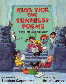 Kids Pick the Funniest Poems: Poems That Make Kids Laugh - Bruce Lansky, Stephen Carpenter