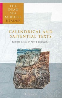 The Dead Sea Scrolls Reader, Volume 4 Calendrical and Sapien Texts - Donald W. Parry, Emanuel Tov