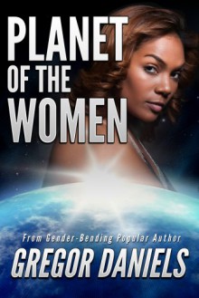 Planet of the Women (Gender Transformation Fantasy) - Gregor Daniels