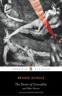 The Street of Crocodiles and Other Stories (Penguin Classics) - Bruno Schulz, Celina Wieniewska, Jonathan Safran Foer, David Goldfarb