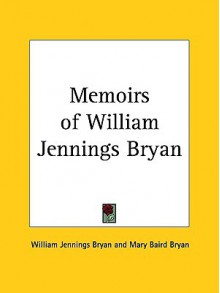 Memoirs of William Jennings Bryan - William Jennings Bryan, Mary Baird Bryan