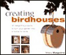 Creating Birdhouses: 30 Delightful Projects to Turn Your Garden Into a Home for Birds - Mary Maguire, Peter Williams