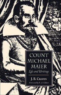 Count Michael Maier: Life and Writings - J.B. Craven, R.A. Gilbert