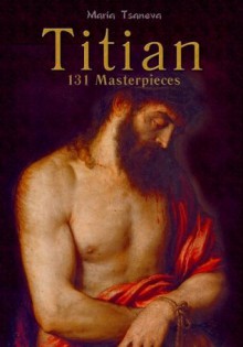 Titian: 131 Masterpieces (Annotated Masterpieces) - Maria Tsaneva, Raia Iotova