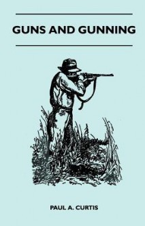 Guns and Gunning - Paul A. Curtis