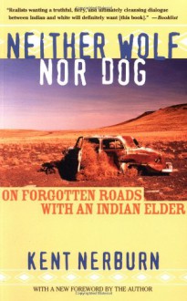 Neither Wolf nor Dog: On Forgotten Roads with an Indian Elder - Kent Nerburn