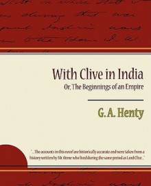 With Clive in India Or, the Beginnings of an Empire - G.A. Henty