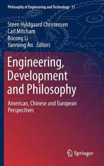 Engineering, Development and Philosophy: American, Chinese and European Perspectives - Steen Hyldgaard Christensen, Carl Mitcham, Bocong Li