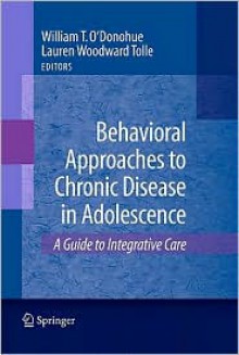 Behavioral Approaches to Chronic Disease in Adolescence: A Guide to Integrative Care - William T. O'Donohue