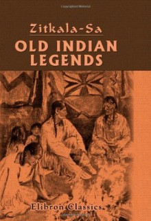 Old Indian Legends: Retold by Zitkala - Sa - Zitkala-Sa