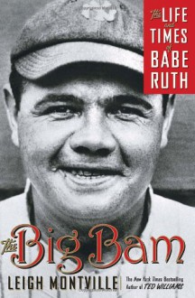 The Big Bam: The Life and Times of Babe Ruth - Leigh Montville