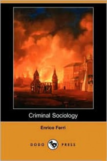 Criminal Sociology (Dodo Press) - Enrico Ferri