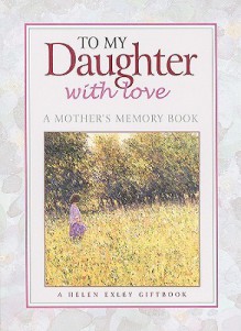 To My Daughter with Love: A Mother Remembers - Helen Exley